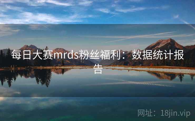 每日大赛mrds粉丝福利：数据统计报告