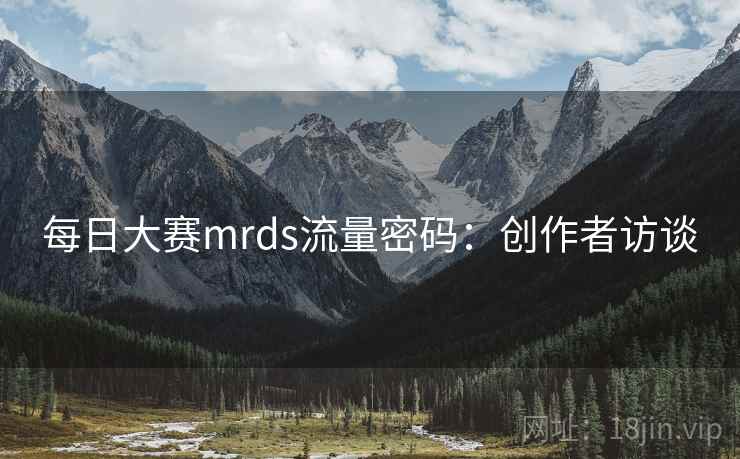 每日大赛mrds流量密码：创作者访谈