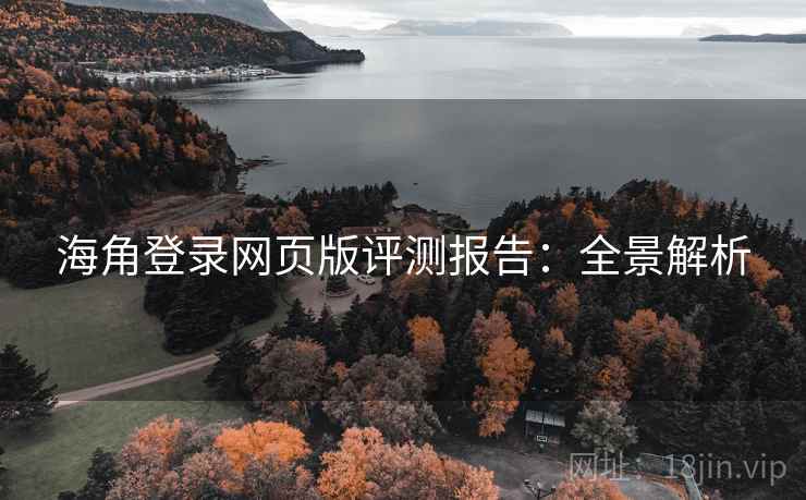 海角登录网页版评测报告：全景解析